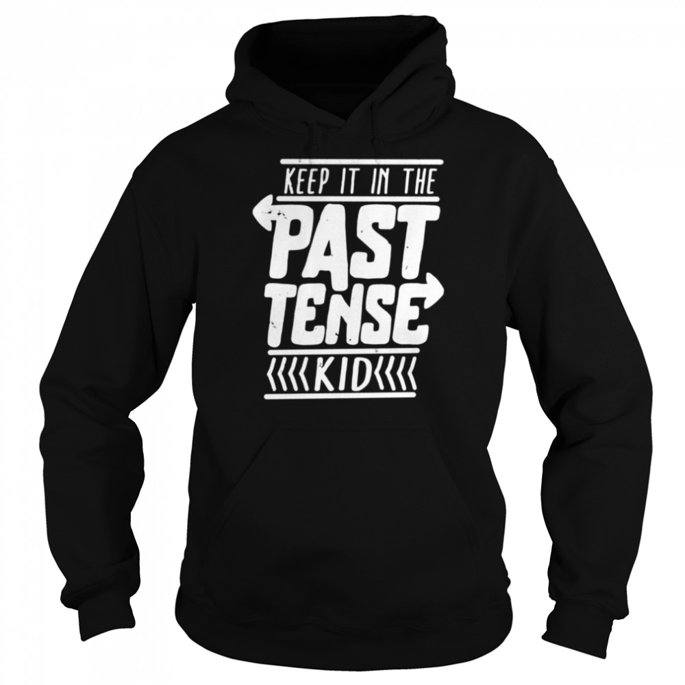 Keep it in the past tense kid  Unisex Hoodie