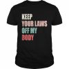 Keep your laws off my body prochoice feminist abortion  Classic Men's T-shirt