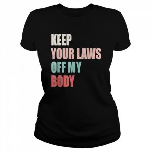 Keep your laws off my body prochoice feminist abortion  Classic Women's T-shirt