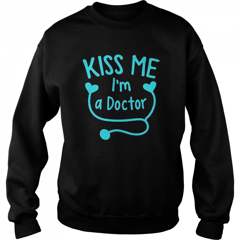 Kiss Me I’m A Doctor T-Shirt Unisex Sweatshirt