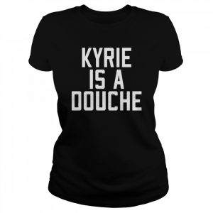 Kyrie Is A Douche Shirt Classic Women's T-shirt