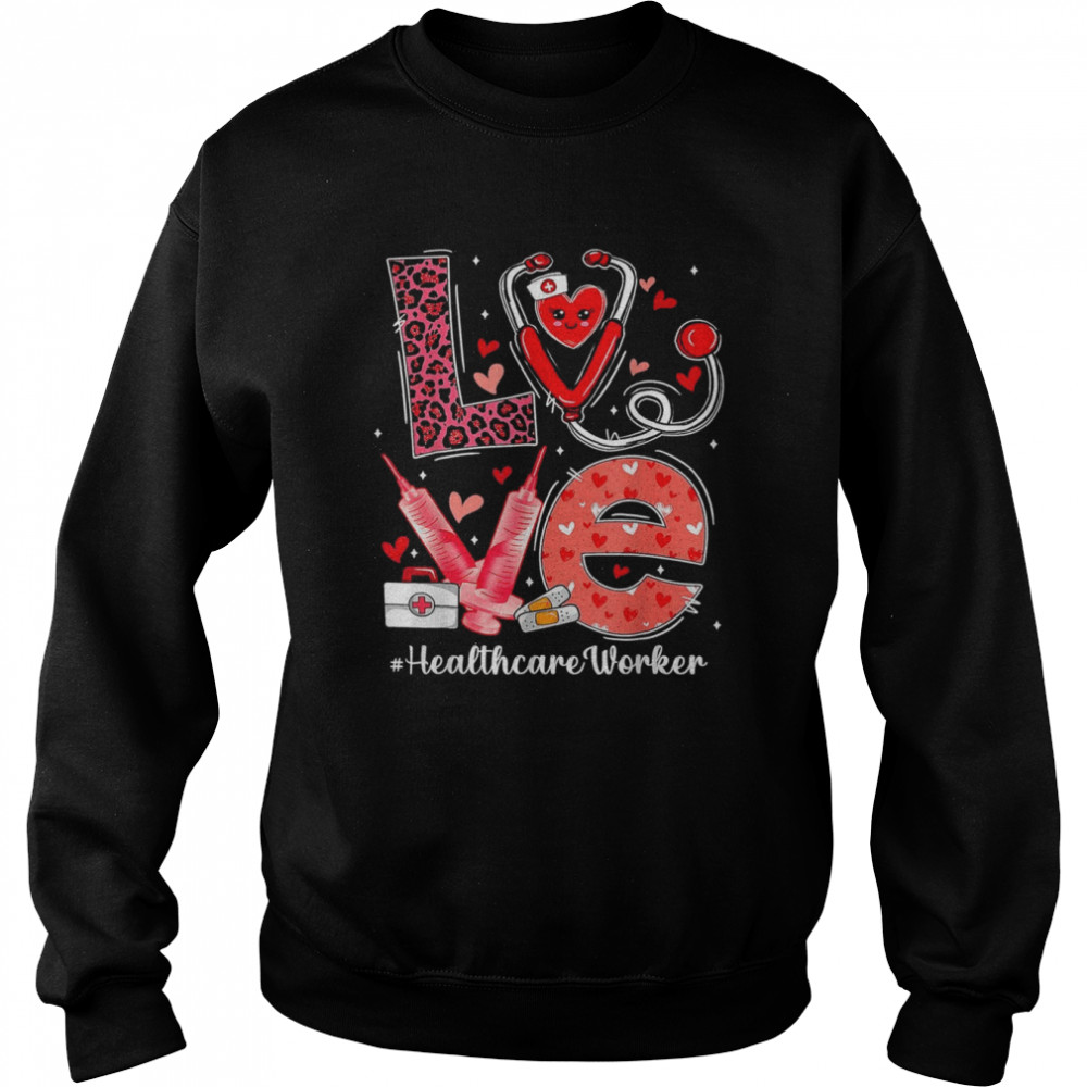 LOVE Heart Stethoscope Healthcare Worker Valentine DayShirt Shirt Unisex Sweatshirt