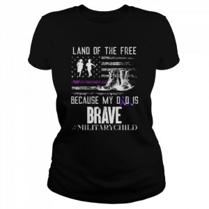 Land Of The Free Because My Dad Is Brave Military Child Shirt Classic Women's T-shirt