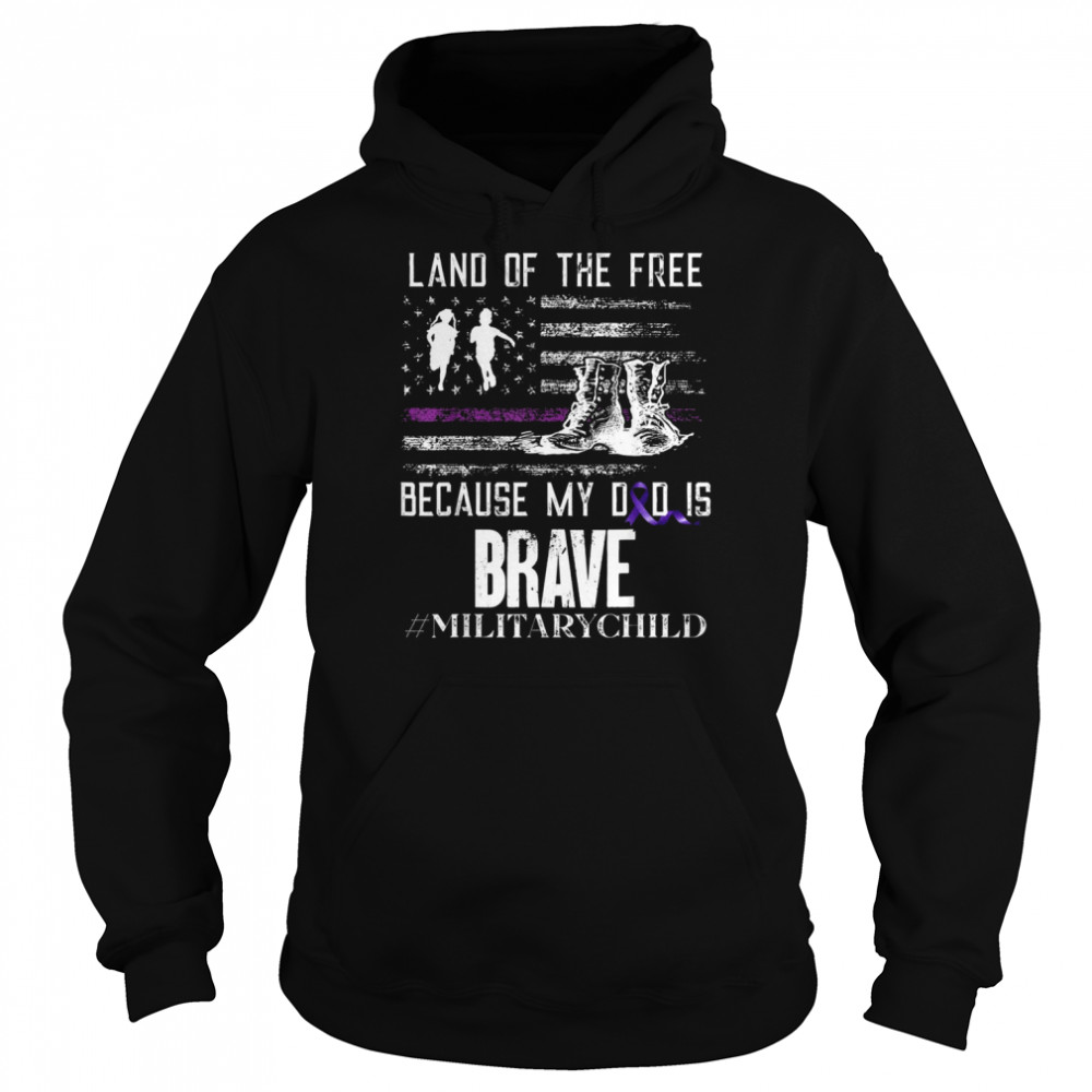 Land Of The Free Because My Dad Is Brave Military Child Shirt Unisex Hoodie