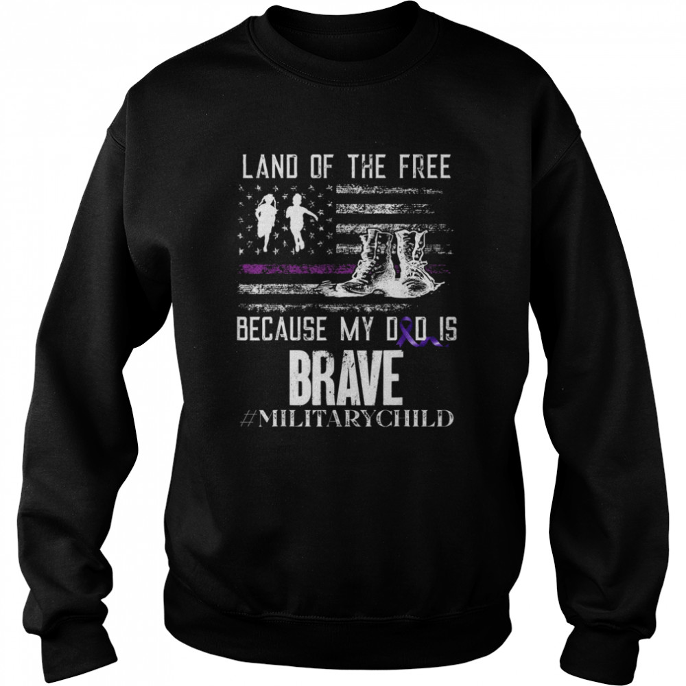 Land Of The Free Because My Dad Is Brave Military Child Shirt Unisex Sweatshirt