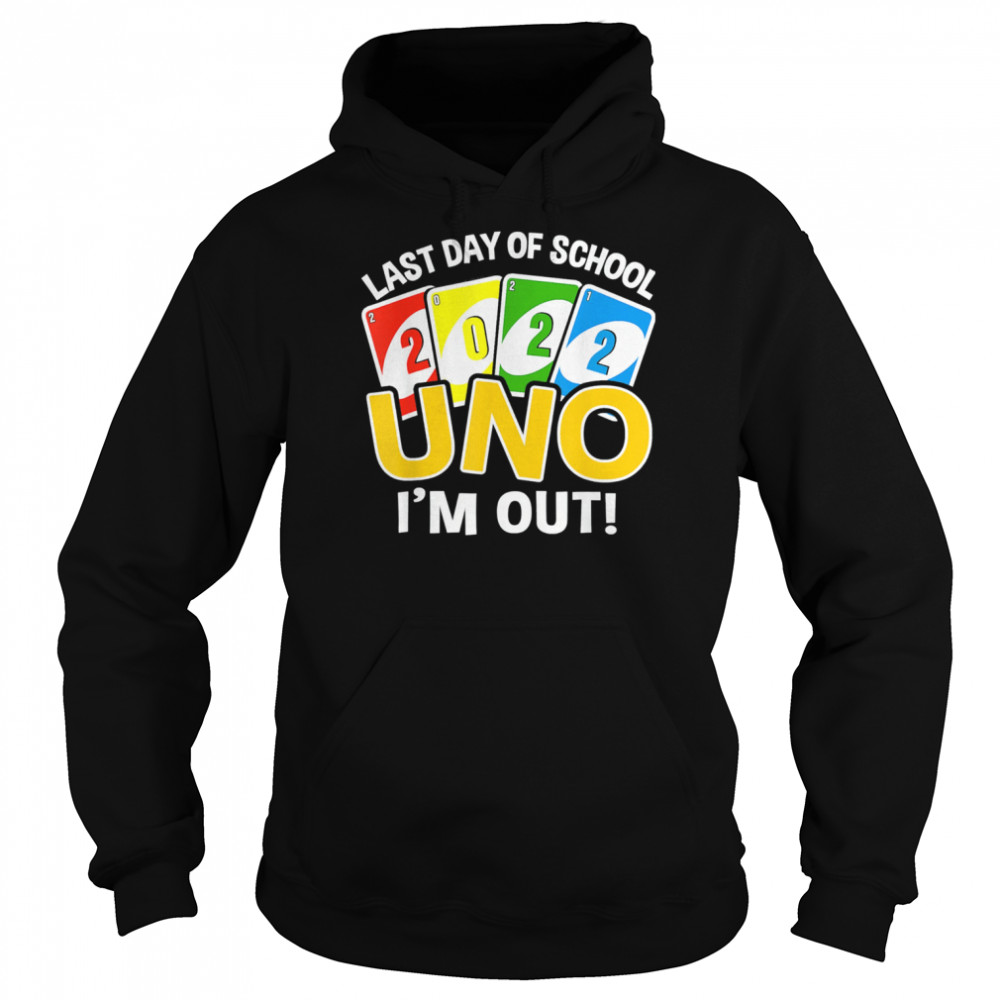 Last day of school 2022 Uno I’m out teacher life Shirt Unisex Hoodie