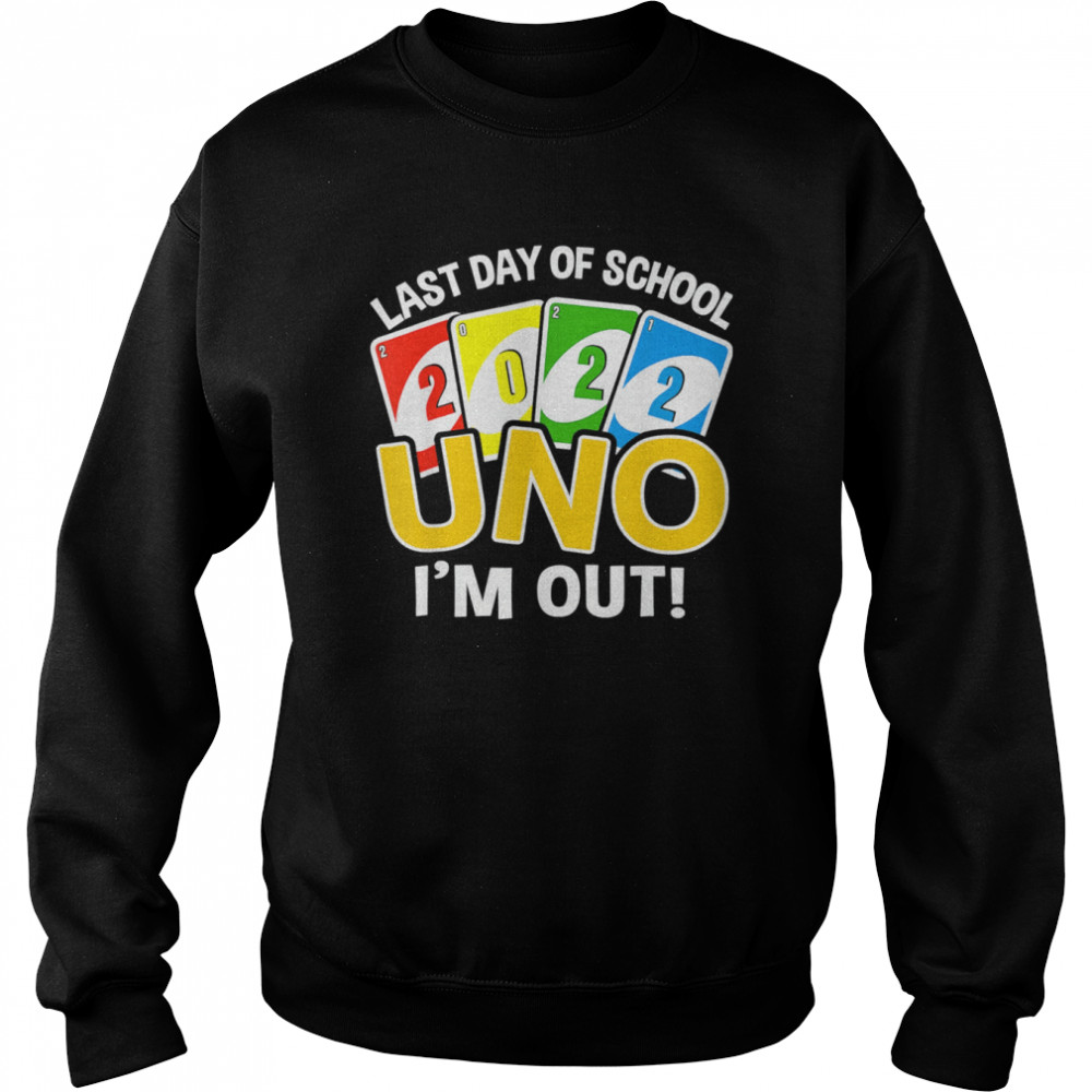 Last day of school 2022 Uno I’m out teacher life Shirt Unisex Sweatshirt