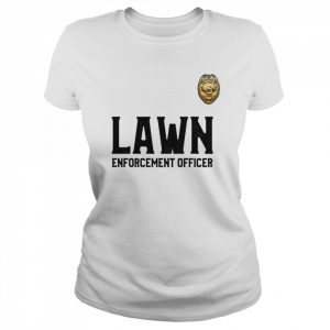 Lawn Enforcement Officer for Mowing The Lawns Shirt Classic Women's T-shirt