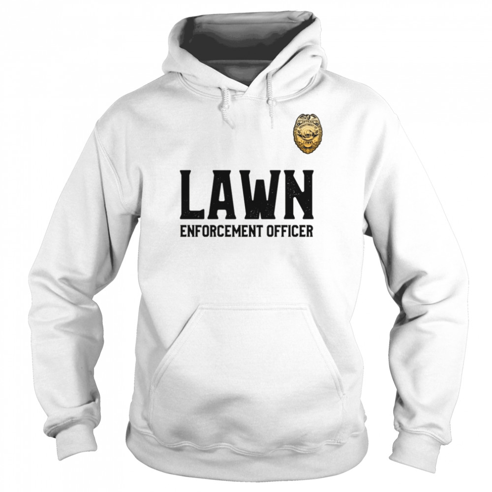 Lawn Enforcement Officer for Mowing The Lawns Shirt Unisex Hoodie