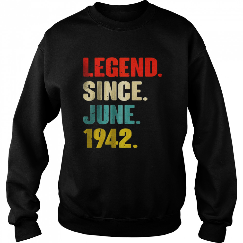 Legend Since June 1942 Shirt Unisex Sweatshirt