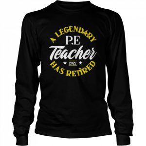 Legendary Retired P.E Teacher Class Of 2022 Retirement Shirt Long Sleeved T-shirt