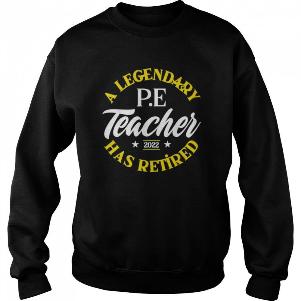 Legendary Retired P.E Teacher Class Of 2022 Retirement Shirt Unisex Sweatshirt