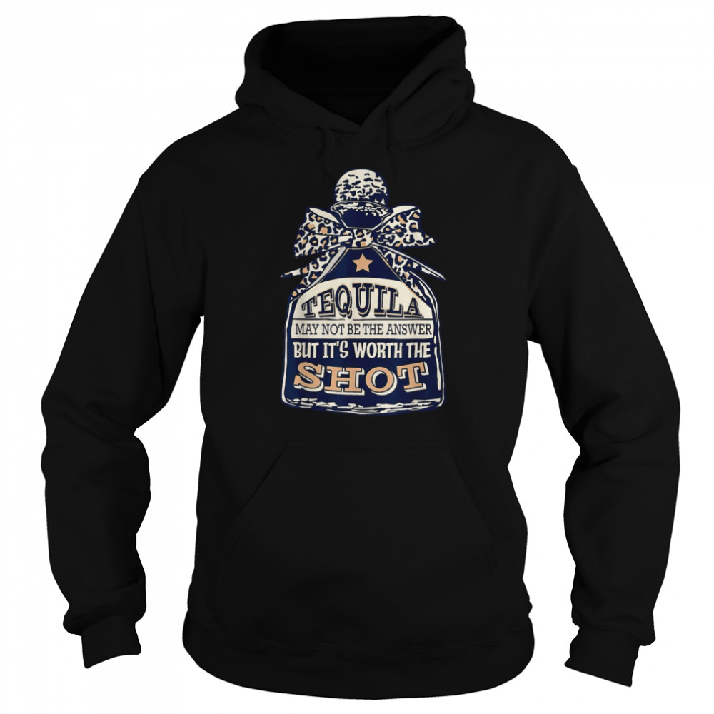 Leopard Tequila May Not Be The Answer But It’s Worth A ShotShirt Shirt Unisex Hoodie