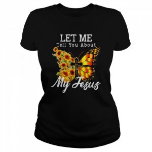 Let me tell you about my Jesus cross sunflower  Classic Women's T-shirt