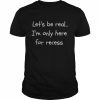 Let’s Be Real I’m Only Here For Recess Back to School Shirt Classic Men's T-shirt