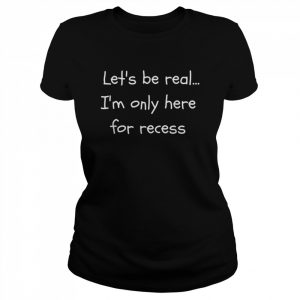 Let’s Be Real I’m Only Here For Recess Back to School Shirt Classic Women's T-shirt