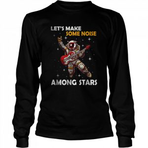 Let’s Make Some Noise Among Stars Astronaut Guitar T-Shirt Long Sleeved T-shirt