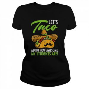 Let’s Taco About How Awesome My Students Are Teacher Shirt Classic Women's T-shirt