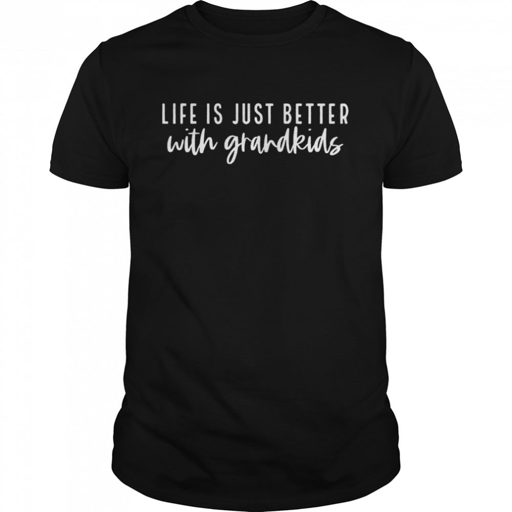 Life Is Just Better When I’m With My GrandkidsShirt Shirt