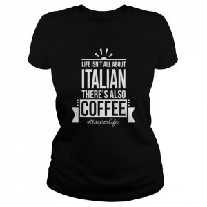 Life Isn’t All About Italian Language Teacher Shirt Classic Women's T-shirt