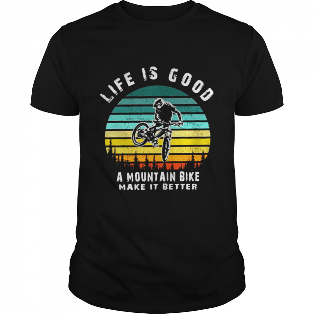 Life is good a mountain bike make it better vintage shirt