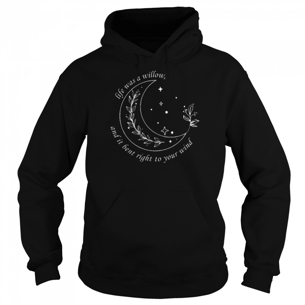 Life was a willow and it bent right to your wind  Unisex Hoodie