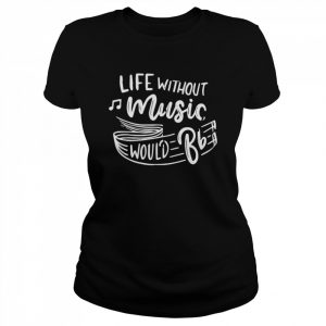 Life without music would b flat music teacher professor  Classic Women's T-shirt