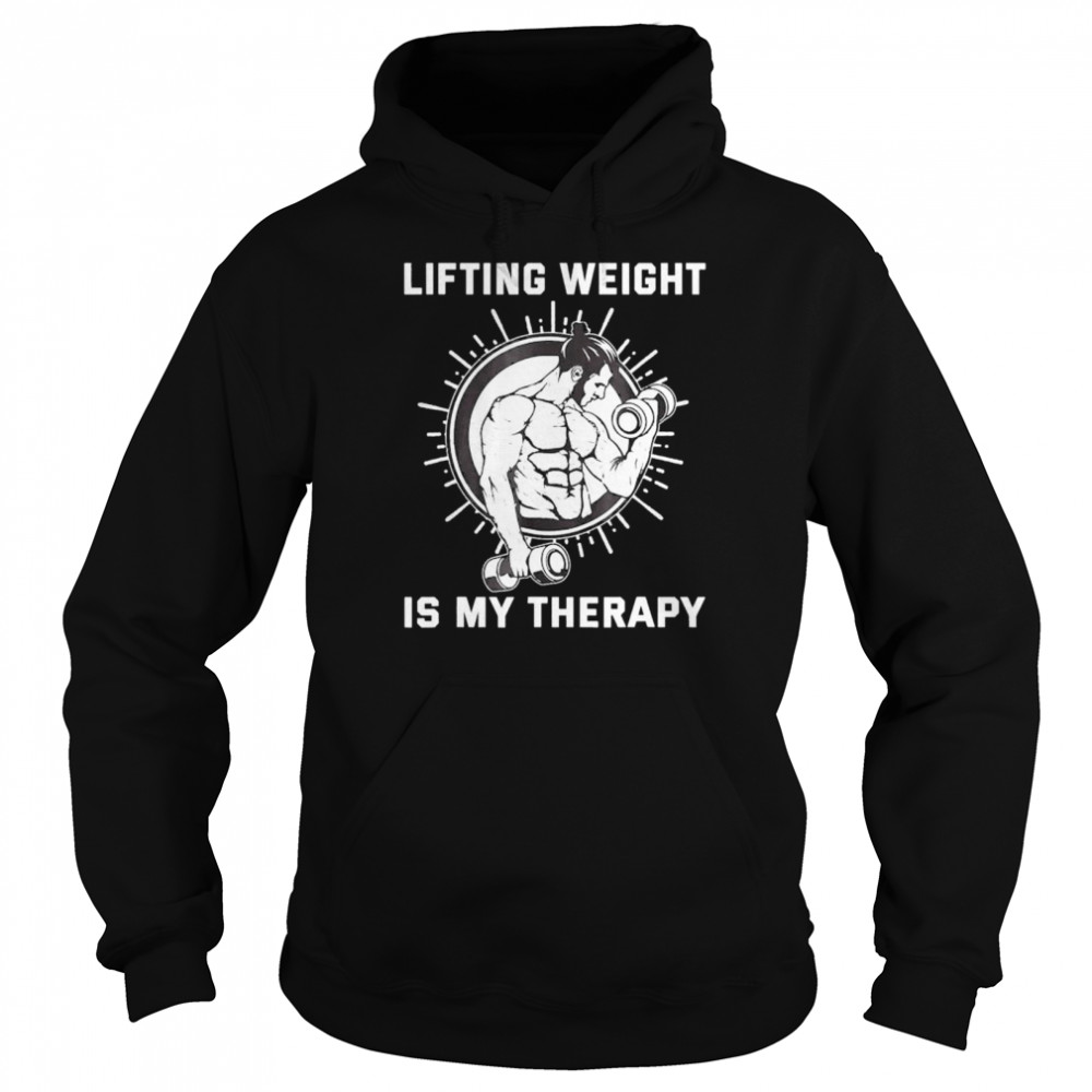 Lifting Weight Is My Therapy Fitness Workout Motivation Shirt Unisex Hoodie