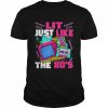 Lit Just Like The 80s 80s Aesthetic Nostalgia 80s PartyShirt Shirt Classic Men's T-shirt