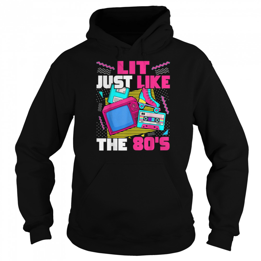 Lit Just Like The 80s 80s Aesthetic Nostalgia 80s PartyShirt Shirt Unisex Hoodie