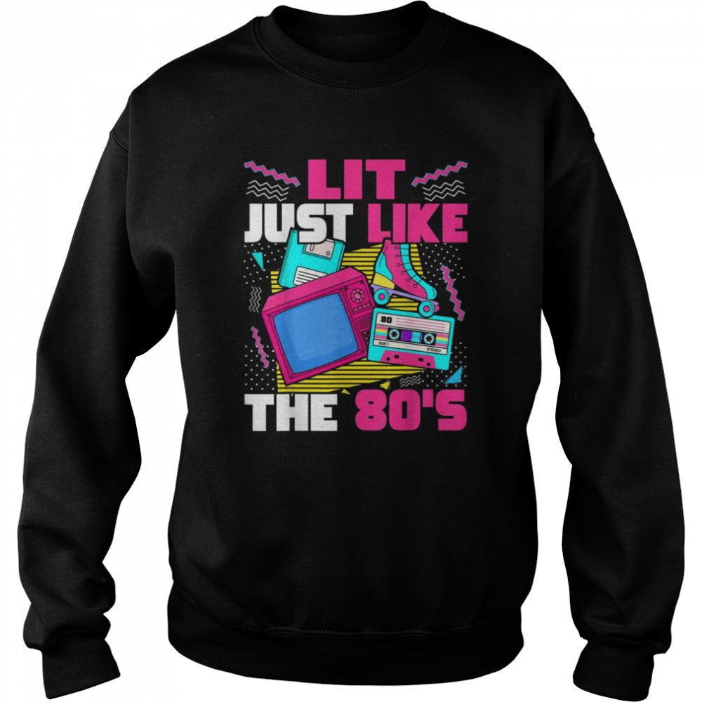 Lit Just Like The 80s 80s Aesthetic Nostalgia 80s PartyShirt Shirt Unisex Sweatshirt