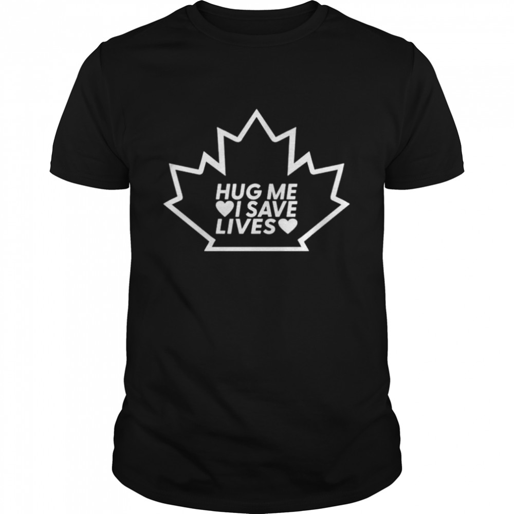 Liz churchill hug me I save lives shirt