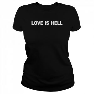 Love Is Hell Shirt Classic Women's T-shirt