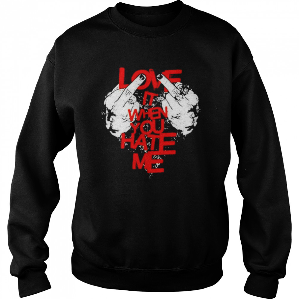 Love It When You Hate Me Avril Lavigne Shirt Unisex Sweatshirt