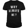 Lustiges Geschenk mit Aufschrift Why Always MeShirt Shirt Classic Men's T-shirt