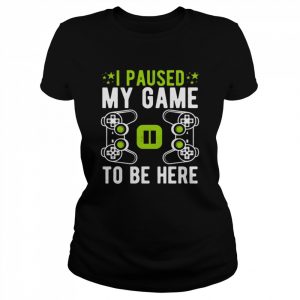 Lustiges VideospielerGeschenk mit Aufschrift I Paused My Game To Be Here Langarm Shirt Classic Women's T-shirt