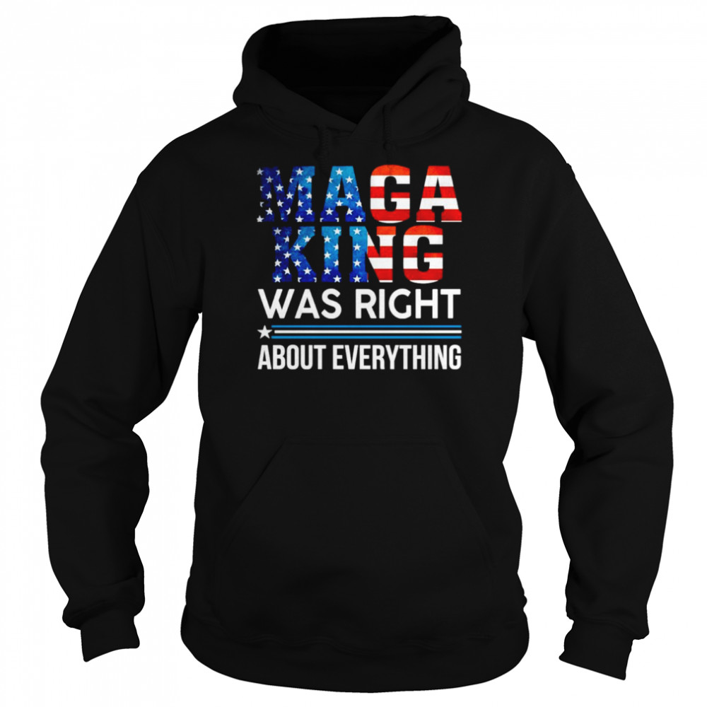 MAGA King Was Right About Everything Shirt Unisex Hoodie