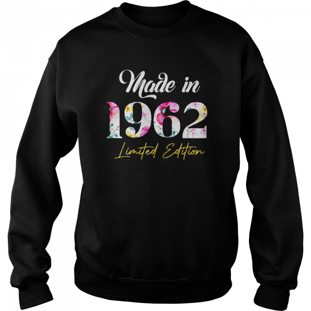 Made In 1962 Limited Edition 60 Birthday 60 Year OldShirt Shirt Unisex Sweatshirt