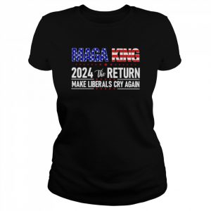 Maga King 2024 the return make Liberals cry again America  Classic Women's T-shirt