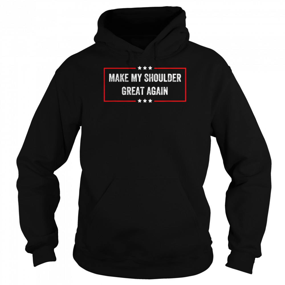 Make My Shoulder Great Again T-Shirt Unisex Hoodie