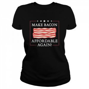 Make bacon affordable again inflation anti joe biden  Classic Women's T-shirt