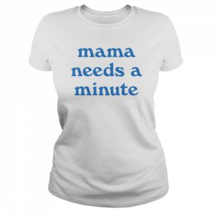 Mama Needs A Minute  Classic Women's T-shirt