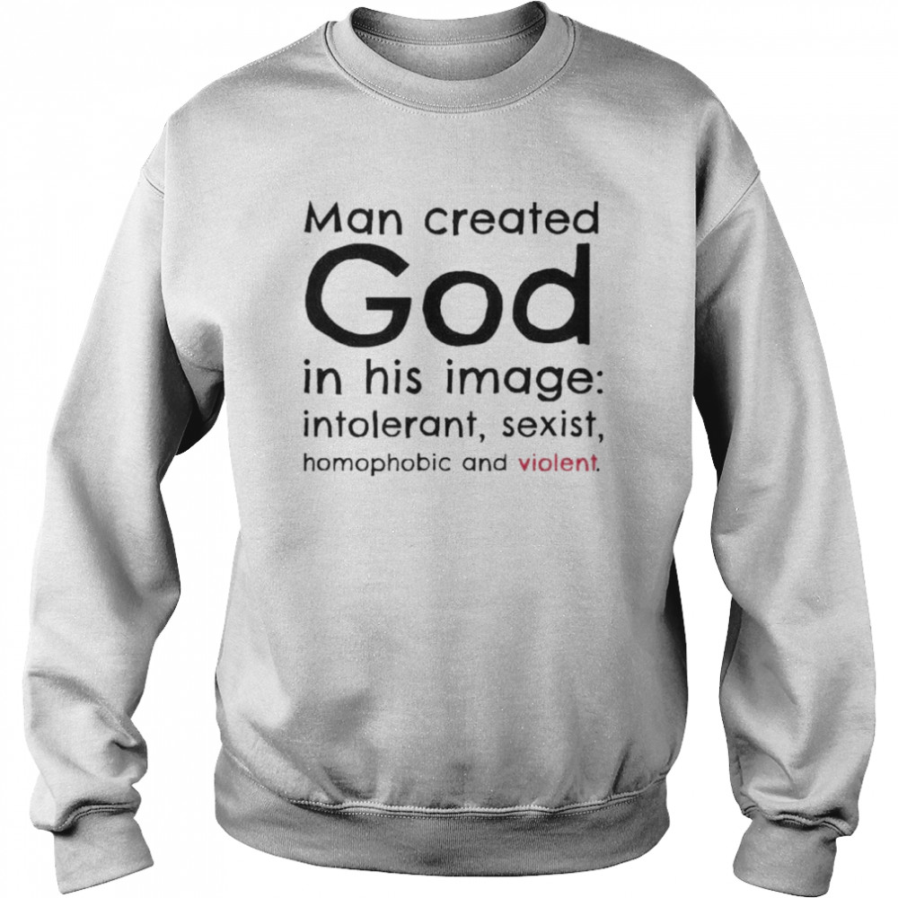 Man created god in his image introlerant sexist homophobic and violent  Unisex Sweatshirt