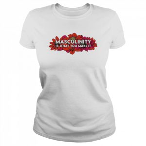 Masculinity is what you make it  Classic Women's T-shirt