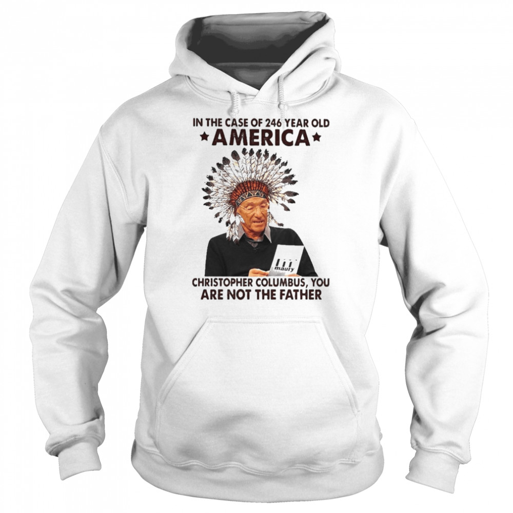 Maury in the case of 246 years old America christopher columbus You are not the Father  Unisex Hoodie