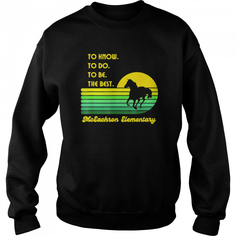 Mceachron elementary mustangs to know to do to be the best  Unisex Sweatshirt