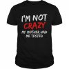 Mens I’m not crazy my mother had me tested Shirt Classic Men's T-shirt