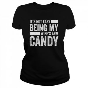 Mens It’s Not Easy Being My Wife’s Arm Candy Shirt Classic Women's T-shirt