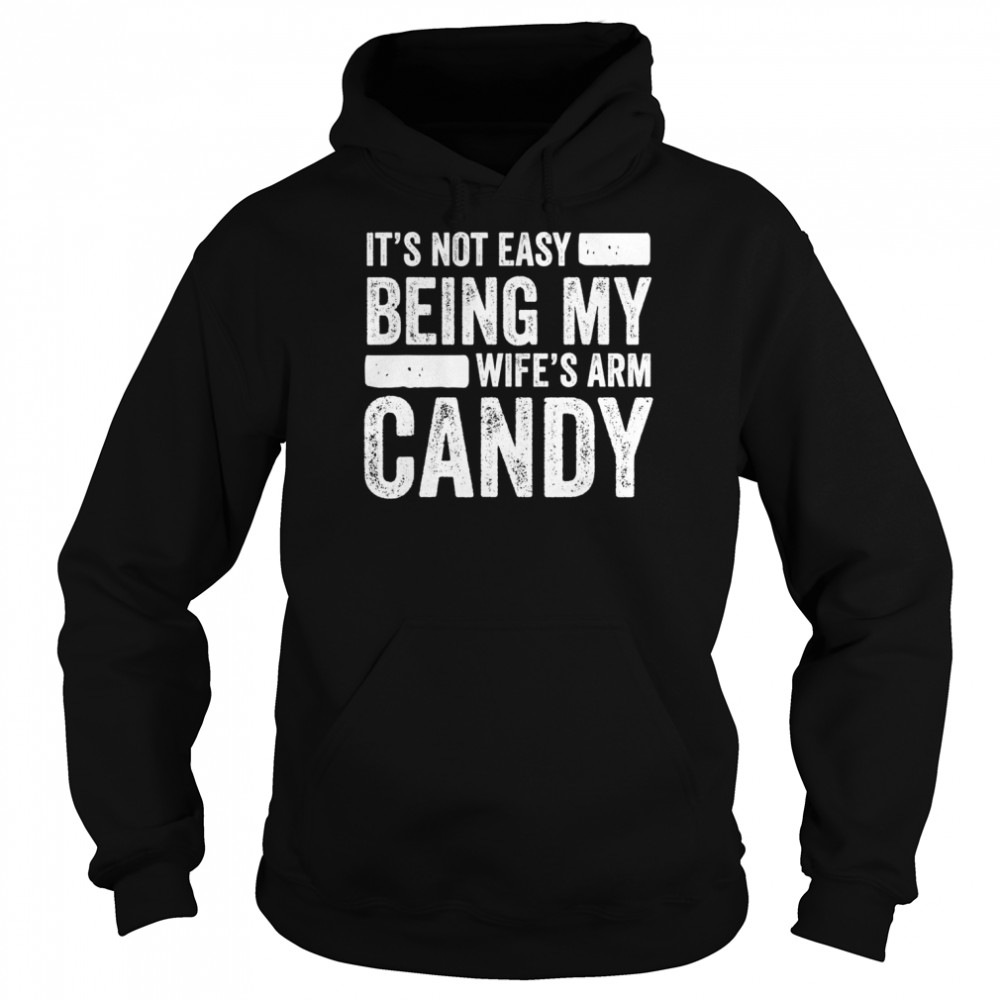 Mens It’s Not Easy Being My Wife’s Arm Candy Shirt Unisex Hoodie