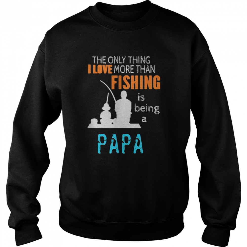 Mens More Than Love Fishing Papa Special GrandpaShirt Shirt Unisex Sweatshirt